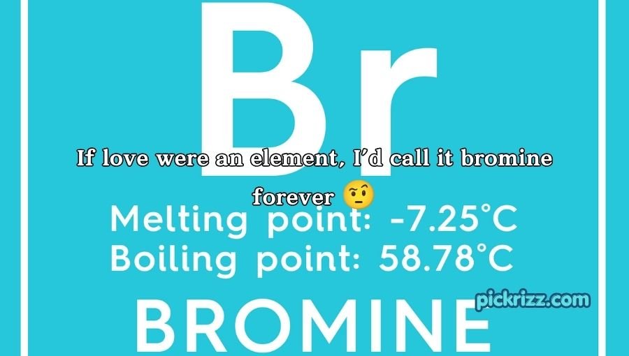 Bromine Pickup Lines