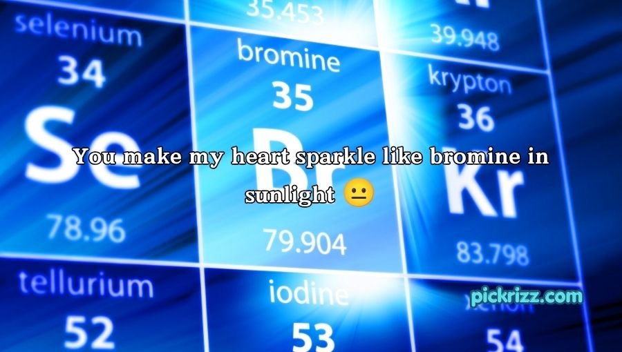Bromine Pickup Lines